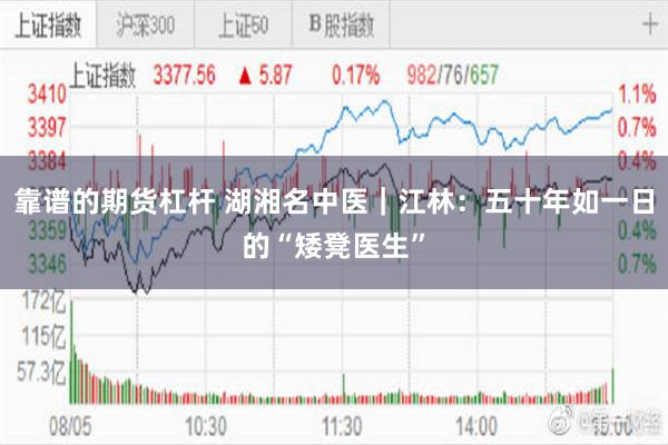 靠谱的期货杠杆 湖湘名中医｜江林：五十年如一日的“矮凳医生”