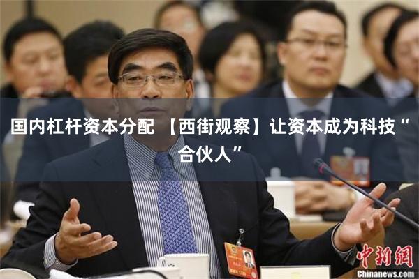 国内杠杆资本分配 【西街观察】让资本成为科技“合伙人”