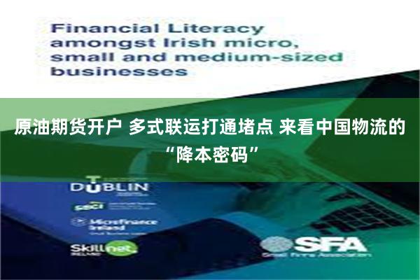 原油期货开户 多式联运打通堵点 来看中国物流的“降本密码”