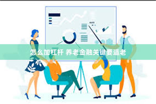 怎么加杠杆 养老金融关键要适老