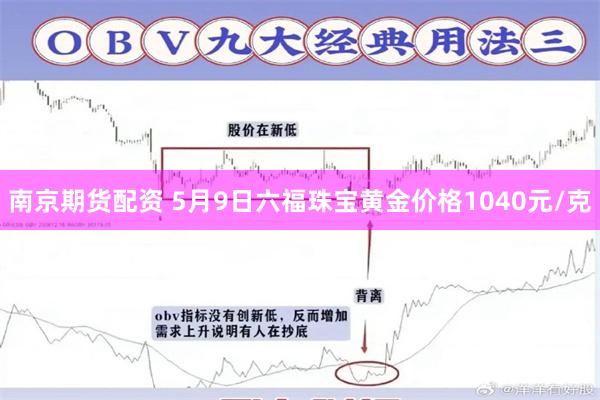 南京期货配资 5月9日六福珠宝黄金价格1040元/克