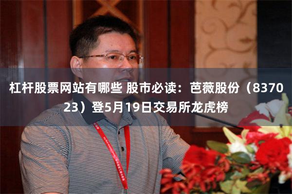 杠杆股票网站有哪些 股市必读：芭薇股份（837023）登5月19日交易所龙虎榜