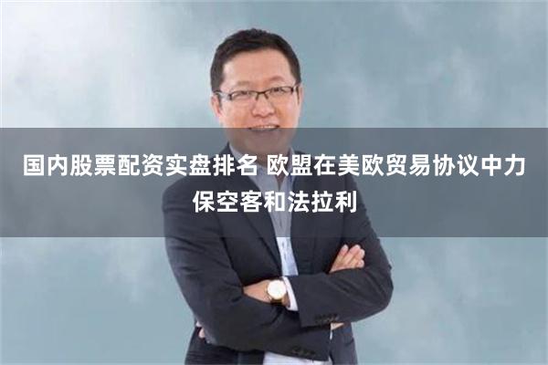 国内股票配资实盘排名 欧盟在美欧贸易协议中力保空客和法拉利