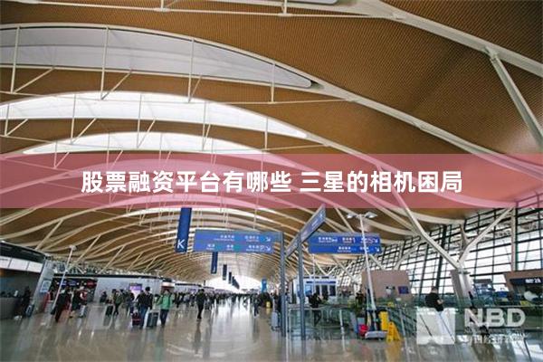 股票融资平台有哪些 三星的相机困局