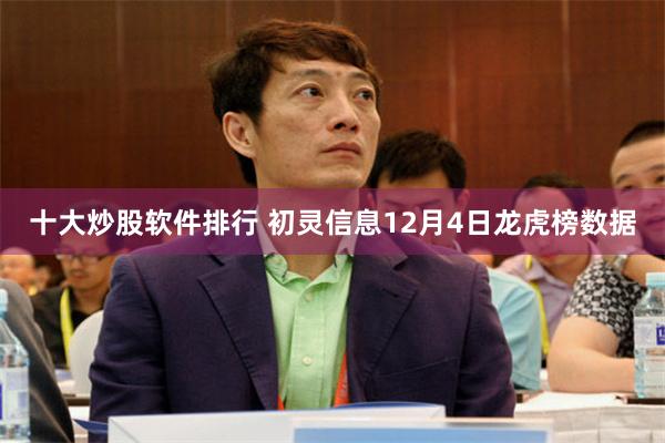 十大炒股软件排行 初灵信息12月4日龙虎榜数据