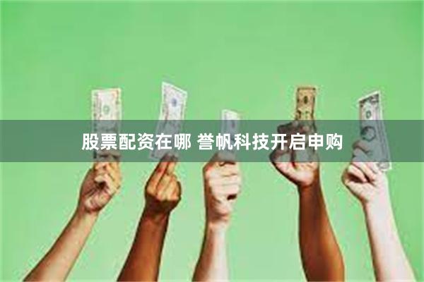 股票配资在哪 誉帆科技开启申购